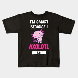 I'm Smart Because I Axolotl Questions - Cute Axolotl Pet Lovers Gift Kids T-Shirt